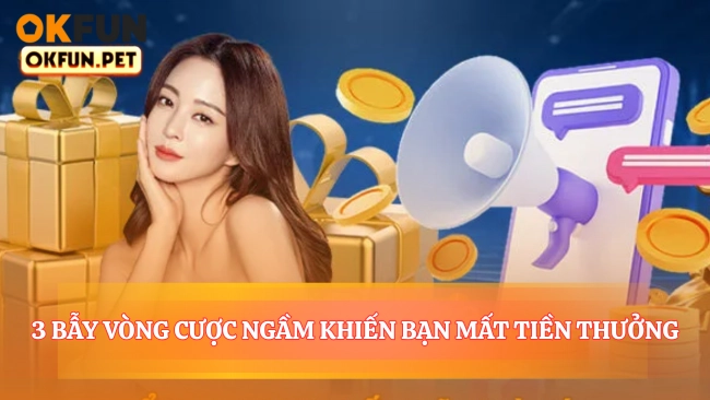3 Bẫy Vòng Cược Ngầm Khiến Bạn Mất 92.58% Tiền Thưởng