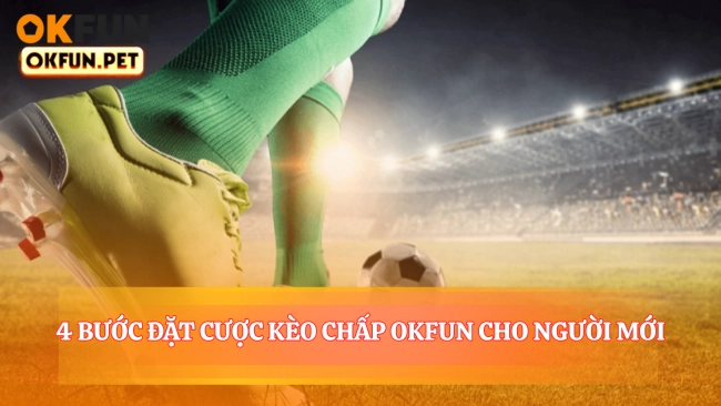 4 Bước Đặt Cược Kèo Chấp OKFUN Cho Người Mới