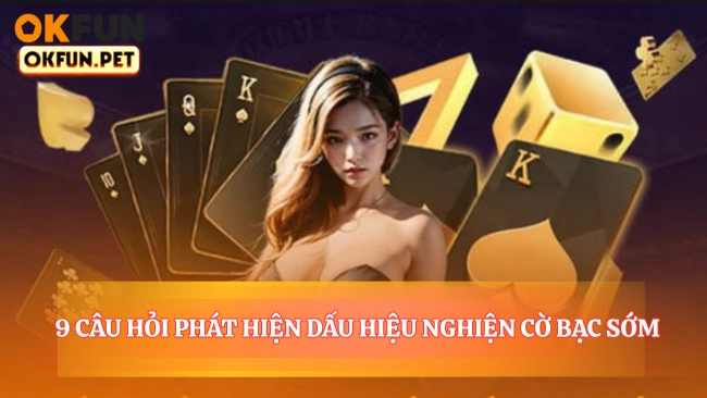 9 Câu Hỏi Phát Hiện 95.73% Dấu Hiệu Nghiện Cờ Bạc Sớm