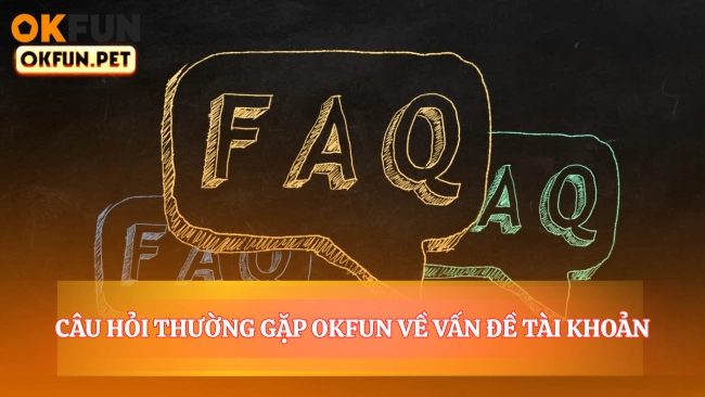 Câu Hỏi Thường Gặp OKFUN Về Vấn Đề Tài Khoản
