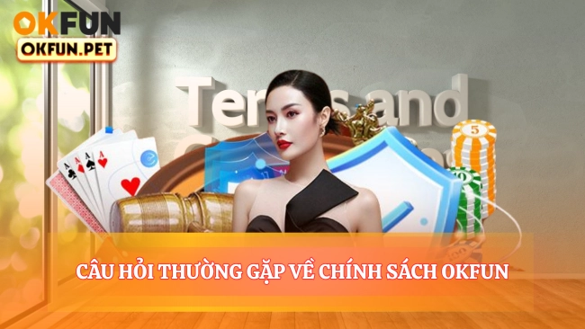 Câu Hỏi Thường Gặp Về Chính Sách OKFUN