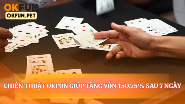3 Chiến Thuật OKFUN Giúp Tăng Vốn 150.75% Sau 7 Ngày