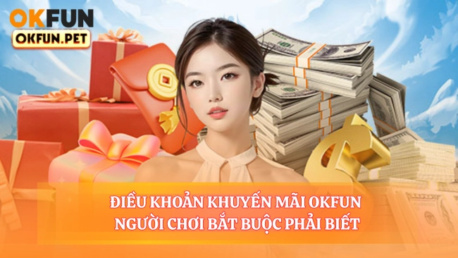 Điều Khoản Khuyến Mãi OKFUN Người Chơi Bắt Buộc Phải Biết