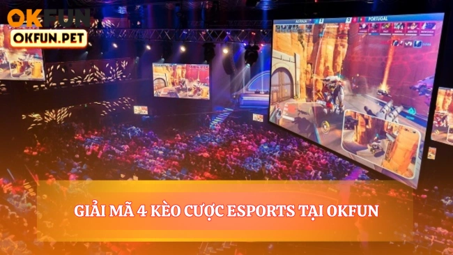 Giải Mã 4 Kèo Cược Esports Cốt Lõi Tại OKFUN