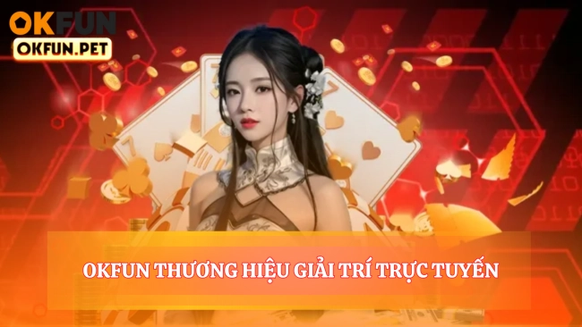 Okfun Thương Hiệu Giải Trí Trực Tuyến