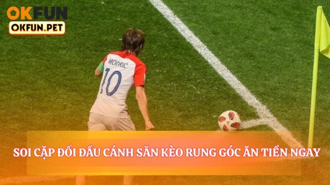 Soi cặp đối đầu cánh săn kèo rung góc ăn tiền ngay
