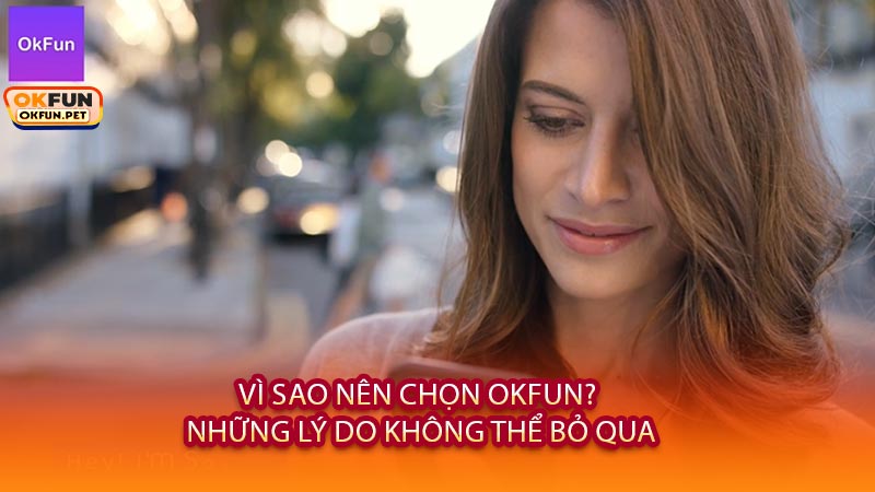 Vì Sao Nên Chọn OKFUN? Những Lý Do Không Thể Bỏ Qua