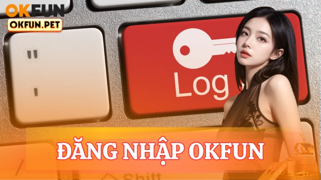 Đăng nhập OKFUN - Hướng Dẫn 3 Bước An Toàn 2025