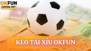 Kèo Tài xỉu OKFUN