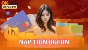 Nạp tiền OKFUN Với 3 Cách Vào Tiền Dưới 1 Phút Cho Tân Thủ