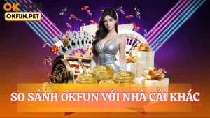 So sánh OKFUN với nhà cái khác