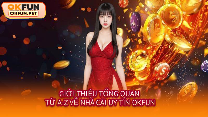 Giới Thiệu Tổng Quan Từ A-Z Về Nhà Cái Uy Tín OKFUN